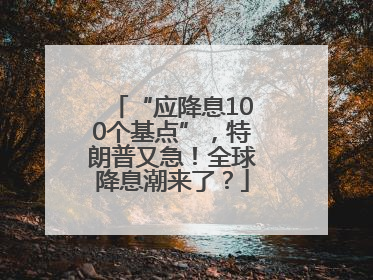 “应降息100个基点”，特朗普又急！全球降息潮来了？