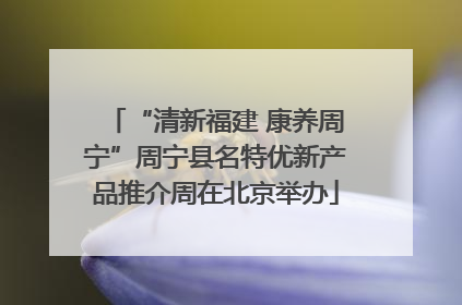 “清新福建 康养周宁”周宁县名特优新产品推介周在北京举办