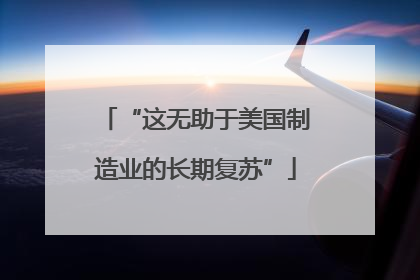 “这无助于美国制造业的长期复苏”