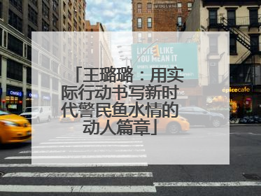 王璐璐：用实际行动书写新时代警民鱼水情的动人篇章