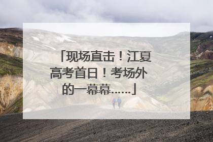 现场直击！江夏高考首日！考场外的一幕幕……