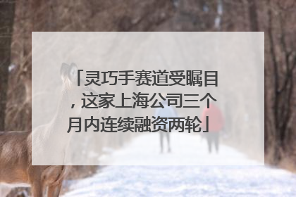 灵巧手赛道受瞩目，这家上海公司三个月内连续融资两轮