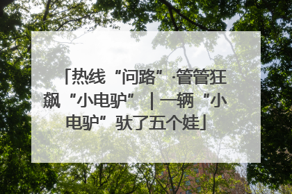 热线“问路”·管管狂飙“小电驴”｜一辆“小电驴”驮了五个娃
