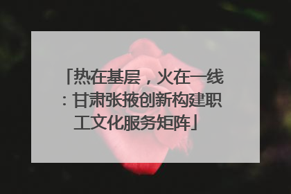 热在基层，火在一线：甘肃张掖创新构建职工文化服务矩阵