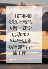 瞄准40岁以上高危人群！辽宁启动2025年慢阻肺病监测与早筛工作
