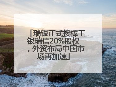 瑞银正式接棒工银瑞信20%股权，外资布局中国市场再加速