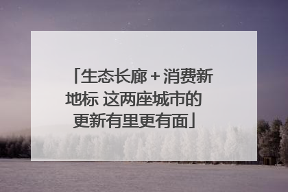 生态长廊＋消费新地标 这两座城市的更新有里更有面