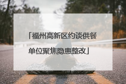 福州高新区约谈供餐单位聚焦隐患整改