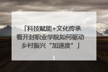 科技赋能+文化传承 看开封职业学院如何驱动乡村振兴“加速度”