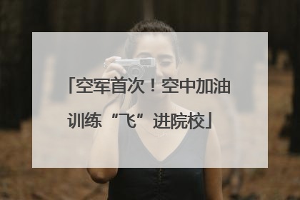 空军首次！空中加油训练“飞”进院校