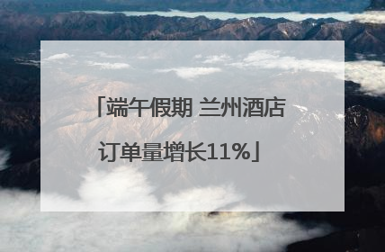 端午假期 兰州酒店订单量增长11%