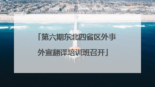 第六期东北四省区外事外宣翻译培训班召开