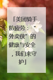 美团骑手防疲劳：“外卖侠”的健康与安全，我们来守护