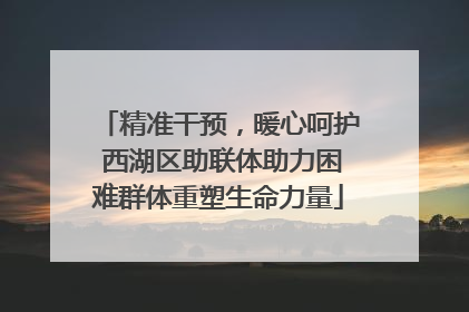 精准干预，暖心呵护 西湖区助联体助力困难群体重塑生命力量