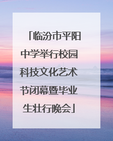 临汾市平阳中学举行校园科技文化艺术节闭幕暨毕业生壮行晚会