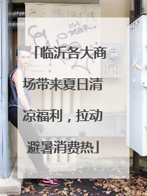 临沂各大商场带来夏日清凉福利，拉动避暑消费热
