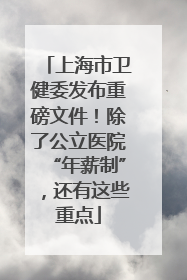 上海市卫健委发布重磅文件！除了公立医院“年薪制”，还有这些重点