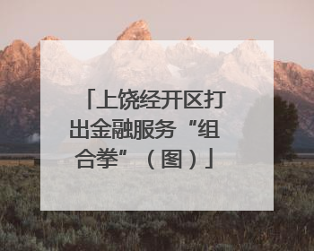 上饶经开区打出金融服务“组合拳”（图）