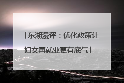 东湖漫评：优化政策让妇女再就业更有底气