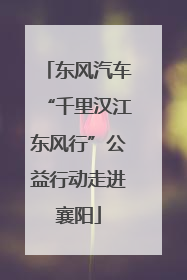 东风汽车“千里汉江东风行”公益行动走进襄阳