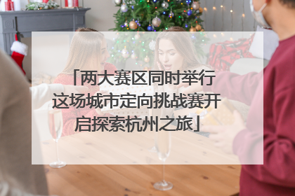 两大赛区同时举行 这场城市定向挑战赛开启探索杭州之旅