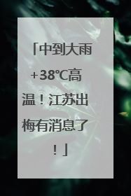 中到大雨+38℃高温！江苏出梅有消息了！