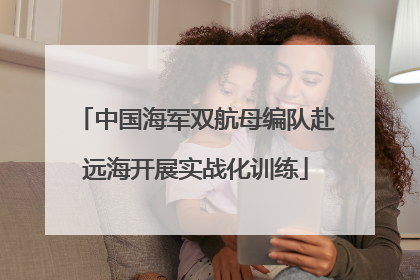 中国海军双航母编队赴远海开展实战化训练