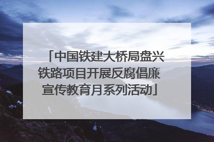 中国铁建大桥局盘兴铁路项目开展反腐倡廉宣传教育月系列活动