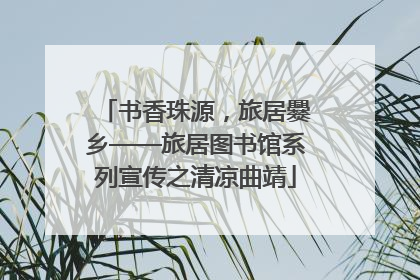 书香珠源，旅居爨乡——旅居图书馆系列宣传之清凉曲靖