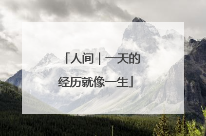 人间｜一天的经历就像一生