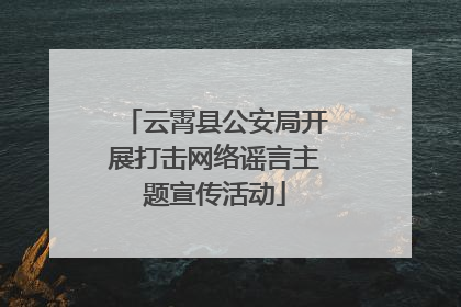 云霄县公安局开展打击网络谣言主题宣传活动