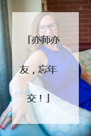 亦师亦友，忘年交！
