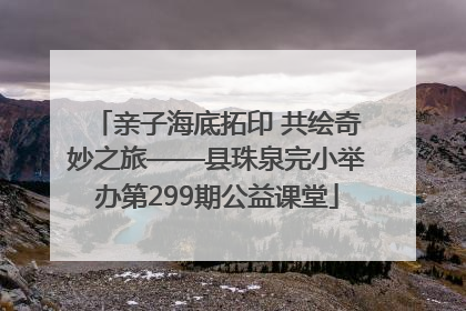 亲子海底拓印 共绘奇妙之旅——县珠泉完小举办第299期公益课堂