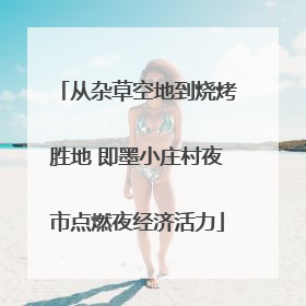 从杂草空地到烧烤胜地 即墨小庄村夜市点燃夜经济活力