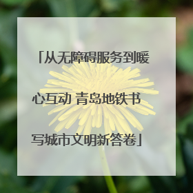 从无障碍服务到暖心互动 青岛地铁书写城市文明新答卷