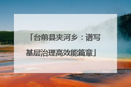 台前县夹河乡：谱写基层治理高效能篇章