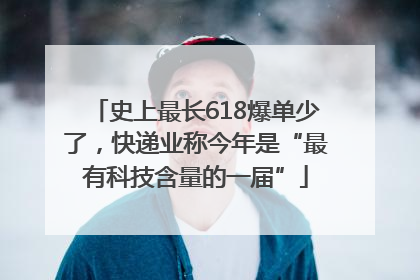 史上最长618爆单少了，快递业称今年是“最有科技含量的一届”