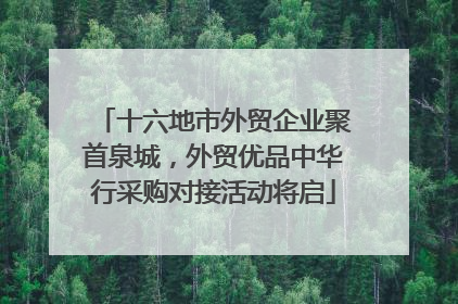 十六地市外贸企业聚首泉城，外贸优品中华行采购对接活动将启