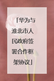 华为与淮北市人民政府签署合作框架协议