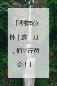 博物5分钟｜这一刀，值半斤黄金！