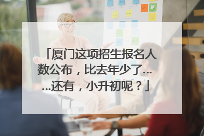 厦门这项招生报名人数公布，比去年少了……还有，小升初呢？
