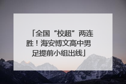 全国“校超”两连胜！海安博文高中男足提前小组出线