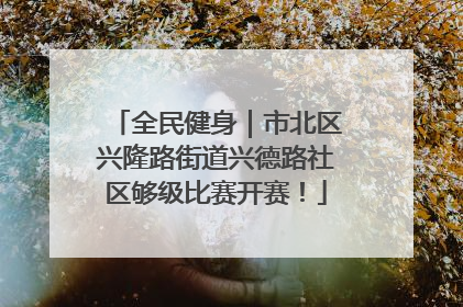 全民健身｜市北区兴隆路街道兴德路社区够级比赛开赛！