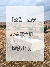 公告！西宁27家医疗机构被注销