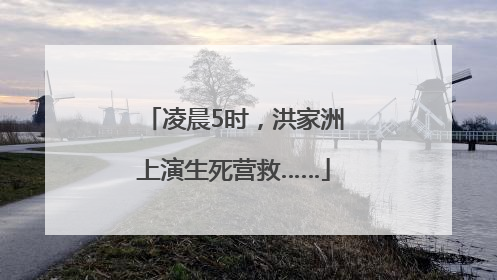凌晨5时，洪家洲上演生死营救……