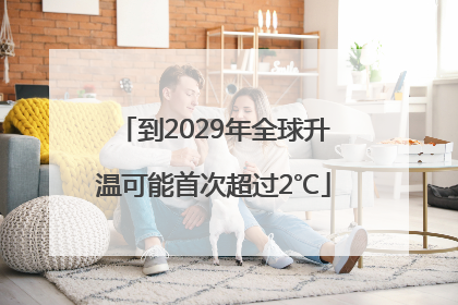 到2029年全球升温可能首次超过2℃