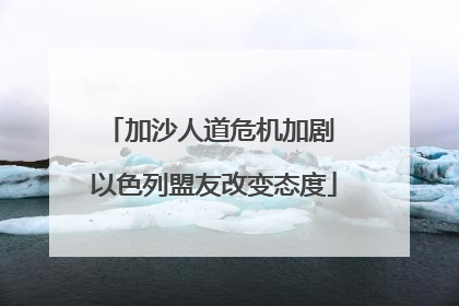 加沙人道危机加剧 以色列盟友改变态度