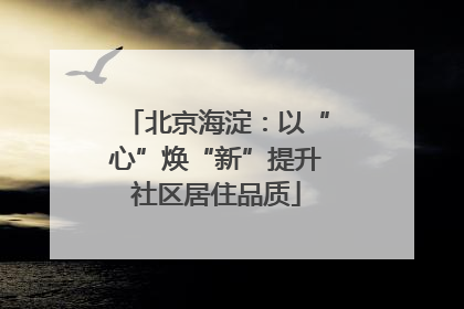 北京海淀：以“心”焕“新”提升社区居住品质