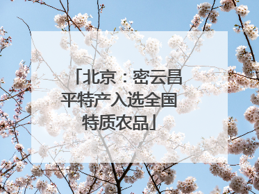 北京：密云昌平特产入选全国特质农品