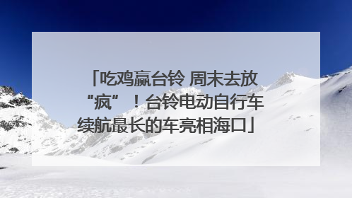 吃鸡赢台铃 周末去放“疯”！台铃电动自行车续航最长的车亮相海口
